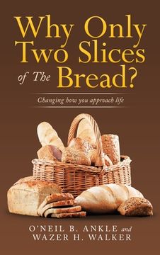 portada Why Only two Slices of the Bread? Changing how you Approach Life 