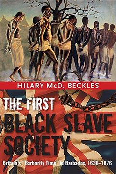 portada The First Black Slave Society: Britain's Barbarity Time in Barbados, 1636-1876