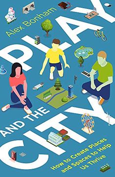 portada Play and the City: How to Create Places and Spaces to Help Us Thrive (en Inglés)
