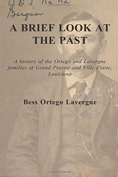 portada A Brief Look at the Past: A history of the Ortego and Lavergne families of Grand Prairie and Ville Platte, Louisiana
