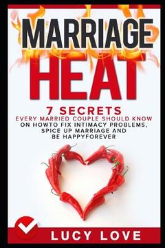 portada Marriage Heat: 7 Secrets Every Married Couple Should Know on How to Fix Intimacy Problems, Spice Up Marriage & Be Happy Forever (en Inglés)