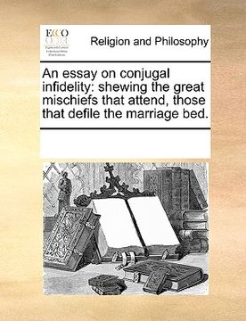 portada an essay on conjugal infidelity: shewing the great mischiefs that attend, those that defile the marriage bed. (in English)