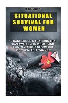 portada Situational Survival For Women: 10 Dangerous Situations That Can Await Every Woman And Proven Methodic To Come Out Of Them As A Winner: (Survival Gear (in English)