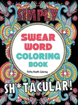 portada Swear Word Coloring Book: 40 Sh*tacular Sweary Designs for Adults - Sweary Mandalas, Sweary Animals & Flowers: Color Your Stress Away! (en Inglés)