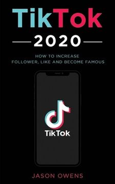 portada TikTok 2020: How to Increase Follower, Like and Become Famous (in English)