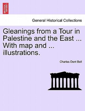 portada gleanings from a tour in palestine and the east ... with map and ... illustrations. (en Inglés)