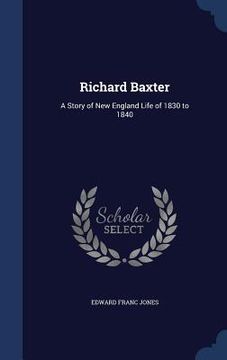 portada Richard Baxter: A Story of New England Life of 1830 to 1840 (en Inglés)