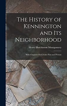 portada The History of Kennington and its Neighborhood: With Chapters on Cricket Past and Present (en Inglés)