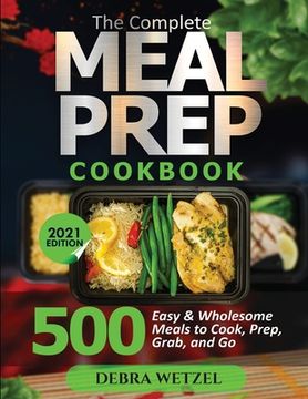 portada The Complete Meal Prep Cookbook: 500 Easy and Wholesome Meals to Cook, Prep, Grab, and Go (en Inglés)