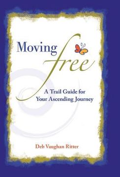 portada Moving Free: A Trail Guide for Your Ascending Journey (en Inglés)