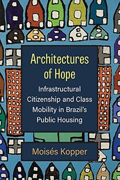 portada Architectures of Hope: Infrastructural Citizenship and Class Mobility in Brazil’S Public Housing (en Inglés)