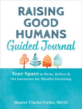 portada Raising Good Humans Guided Journal: Your Space to Write, Reflect, and set Intentions for Mindful Parenting (The new Harbinger Journals for Change Series) (en Inglés)
