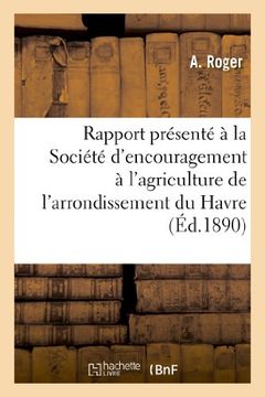 portada Rapport Presente a la Societe D'Encouragement A L'Agriculture de L'Arrondissement Du Havre (Sciences Sociales) (French Edition)