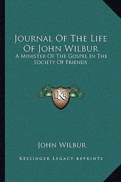 portada journal of the life of john wilbur: a minister of the gospel in the society of friends (en Inglés)