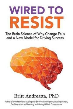 portada Wired to Resist: The Brain Science of Why Change Fails and a New Model for Driving Success