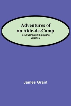 portada Adventures of an Aide-de-Camp; or, A Campaign in Calabria, Volume 3 (en Inglés)