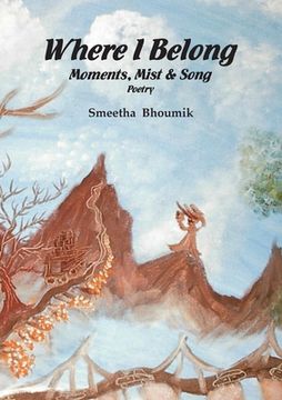 portada Where I Belong: Moments, Mist and Song: Poetry (en Inglés)