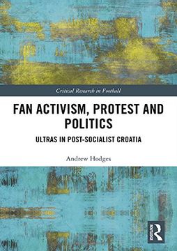 portada Fan Activism, Protest and Politics: Ultras in Post-Socialist Croatia (Critical Research in Football) (en Inglés)