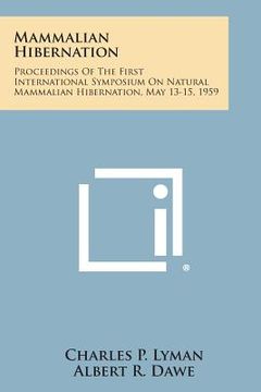 portada Mammalian Hibernation: Proceedings of the First International Symposium on Natural Mammalian Hibernation, May 13-15, 1959 (en Inglés)