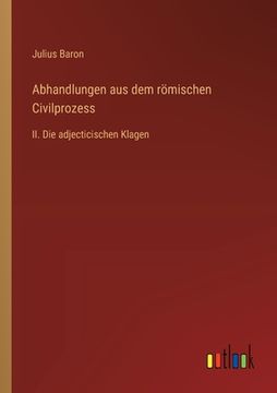 portada Abhandlungen aus dem römischen Civilprozess: II. Die adjecticischen Klagen (in German)
