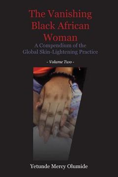 portada The Vanishing Black African Woman: Volume Two: A Compendium of the Global Skin-Lightening Practice (en Inglés)
