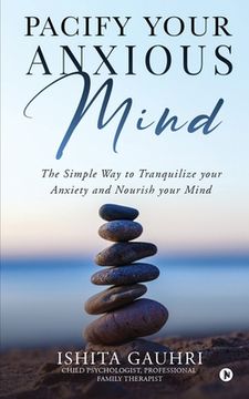 portada Pacify Your Anxious Mind: The Simple Way to Tranquilize your Anxiety and Nourish your Mind (en Inglés)