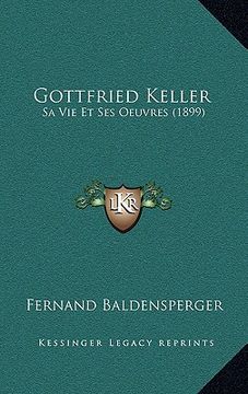 portada Gottfried Keller: Sa Vie Et Ses Oeuvres (1899) (en Francés)