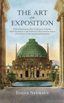 portada The Art of the Exposition: Personal Impressions of the Architecture, Sculpture, Mural Decorations, Color Scheme & Other Aesthetic Aspects of the (in English)