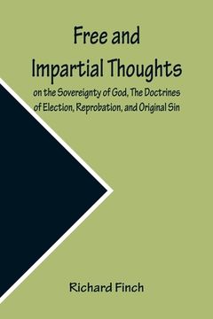 portada Free and Impartial Thoughts, on the Sovereignty of God, The Doctrines of Election, Reprobation, and Original Sin: Humbly Addressed To all who Believe (en Inglés)
