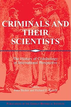portada Criminals and Their Scientists: The History of Criminology in International Perspective (Publications of the German Historical Institute) (in English)