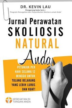 portada Jurnal Perawatan Skoliosis Natural Anda (2 Edisi): Petunjuk Per Hari Selama 12 Minggu Untuk Tulang Belakang Yang Lebih Lurus Dan Kuat! (en Indonesio)