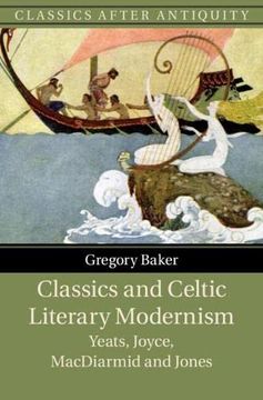 portada Classics and Celtic Literary Modernism: Yeats, Joyce, Macdiarmid and Jones (Classics After Antiquity) (en Inglés)