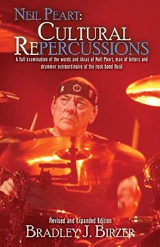 portada Neil Peart Cultural Repercussions: A Full Examination of the Words and Ideas of Neil Peart, man of Letters and Drummer Extraordinaire of the Rock Band Rush. Revised and Expanded Edition 
