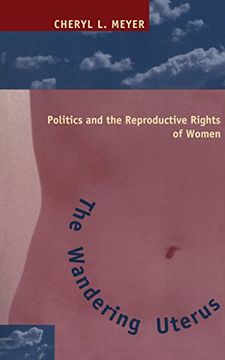 portada The Wandering Uterus: Politics and the Reproductive Rights of Women (en Inglés)