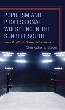portada Populism and Professional Wrestling in the Sunbelt South: From Rasslin' to Sports Entertainment