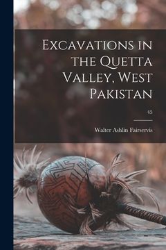 portada Excavations in the Quetta Valley, West Pakistan; 45 (en Inglés)
