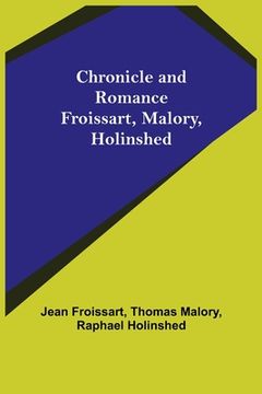 portada Chronicle and Romance: Froissart, Malory, Holinshed (en Inglés)
