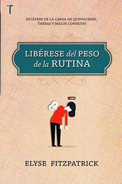 portada Libérese del Peso de la Rutina - Escápese de la Carga de Quehaceres, Tareas y Malos Consejos (in Spanish)