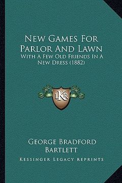 portada new games for parlor and lawn: with a few old friends in a new dress (1882) (en Inglés)
