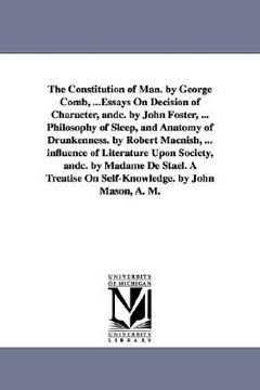 portada the constitution of man. by george comb, ...essays on decision of character, andc. by john foster, ... philosophy of sleep, and anatomy of drunkenness (en Inglés)