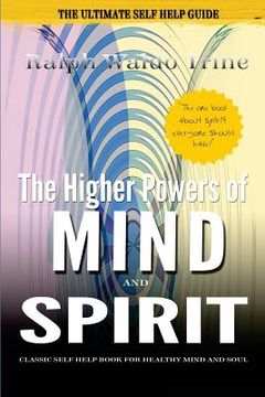 portada The Higher Powers of Mind and Spirit: Classic Self Help Book for Healthy Mind and Soul