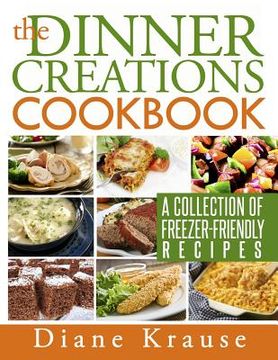 portada The Dinner Creations Cookbook: A Collection of Freezer-Friendly Recipes (en Inglés)
