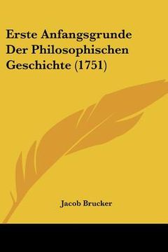 portada Erste Anfangsgrunde Der Philosophischen Geschichte (1751) (en Alemán)