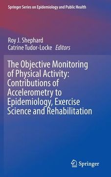 portada The Objective Monitoring of Physical Activity: Contributions of Accelerometry to Epidemiology, Exercise Science and Rehabilitation (en Inglés)