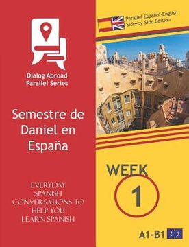 portada Everyday Spanish Conversations to Help You Learn Spanish - Week 1 - Parallel Español-English Side-by-Side Edition: Semestre de Daniel en España (en Inglés)