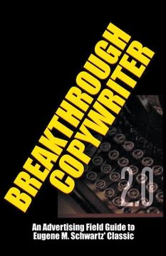 portada Breakthrough Copywriter 2. 0: An Advertising Field Guide to Eugene m. Schwartz' Classic (Masters of Copywriting) (in English)