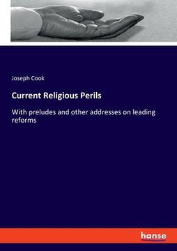 portada Current Religious Perils: With preludes and other addresses on leading reforms (en Inglés)
