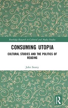 portada Consuming Utopia: Cultural Studies and the Politics of Reading (Routledge Research in Cultural and Media Studies) (en Inglés)