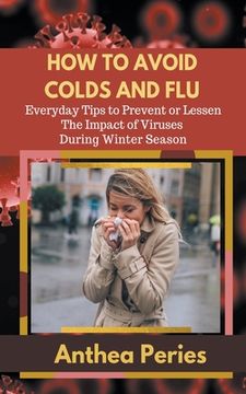 portada How To Avoid Colds and Flu Everyday Tips to Prevent or Lessen The Impact of Viruses During Winter Season (en Inglés)