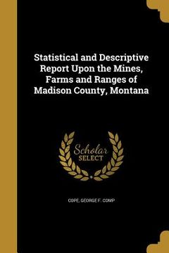 portada Statistical and Descriptive Report Upon the Mines, Farms and Ranges of Madison County, Montana (en Inglés)